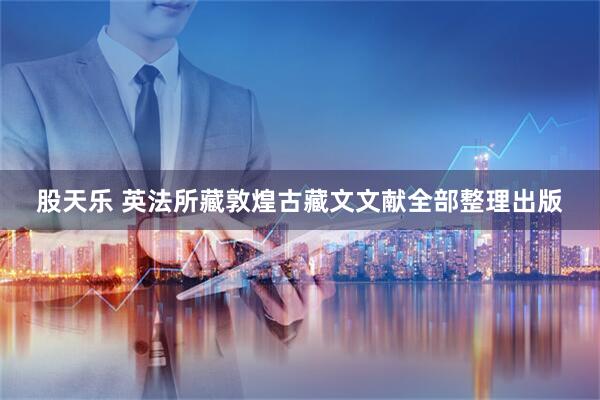 股天乐 英法所藏敦煌古藏文文献全部整理出版