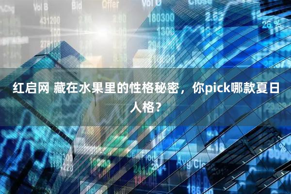 红启网 藏在水果里的性格秘密，你pick哪款夏日人格？