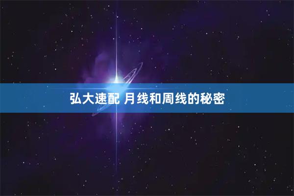 弘大速配 月线和周线的秘密