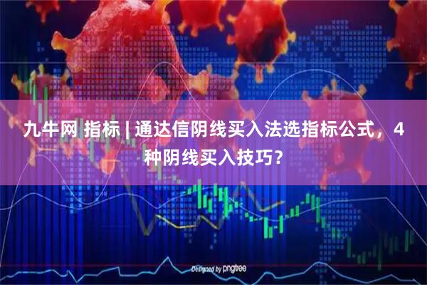 九牛网 指标 | 通达信阴线买入法选指标公式，4种阴线买入技巧？